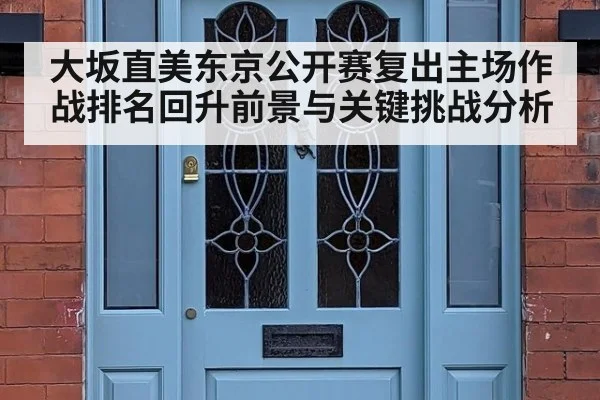 大坂直美东京公开赛复出主场作战排名回升前景与关键挑战分析